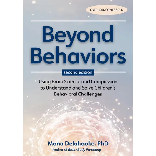 Beyond Behaviors, Second Edition: Using Brain Science and Compassion to Understand and Solve Children's Behavioral Challenges